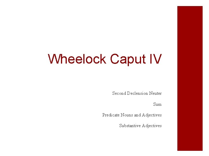 Wheelock Caput IV Second Declension Neuter Sum Predicate Nouns and Adjectives Substantive Adjectives 