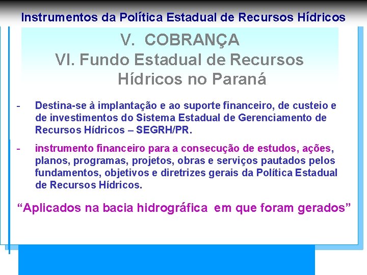 Instrumentos da Política Estadual de Recursos Hídricos V. COBRANÇA VI. Fundo Estadual de Recursos