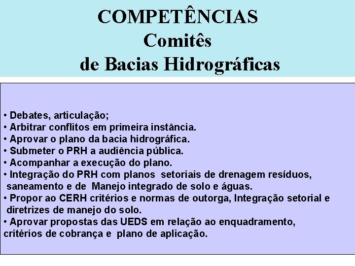 COMPETÊNCIAS Comitês de Bacias Hidrográficas • Debates, articulação; • Arbitrar conflitos em primeira instância.