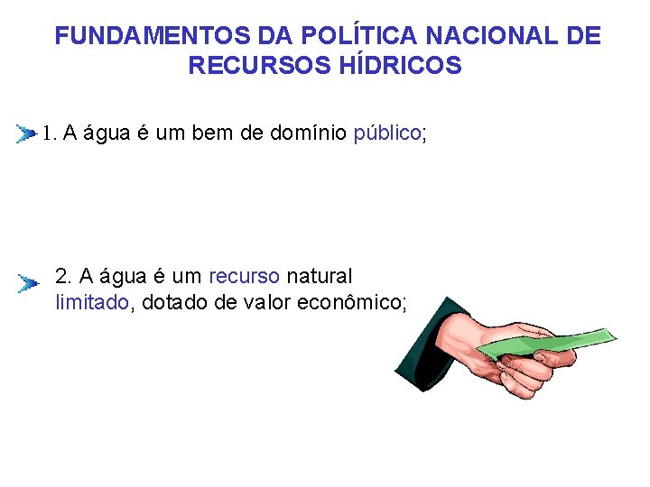 FUNDAMENTOS DA POLÍTICA NACIONAL DE RECURSOS HÍDRICOS • 1. A água é um bem