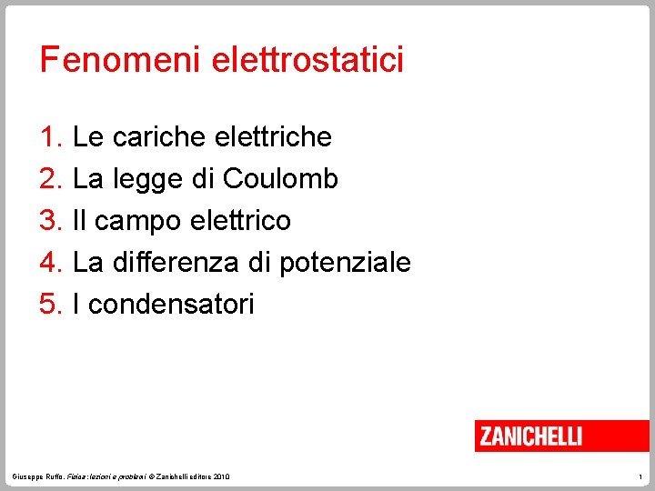 Fenomeni elettrostatici 1. Le cariche elettriche 2. La legge di Coulomb 3. Il campo