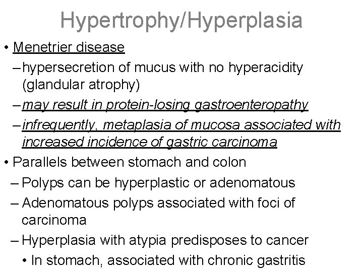 Hypertrophy/Hyperplasia • Menetrier disease – hypersecretion of mucus with no hyperacidity (glandular atrophy) –