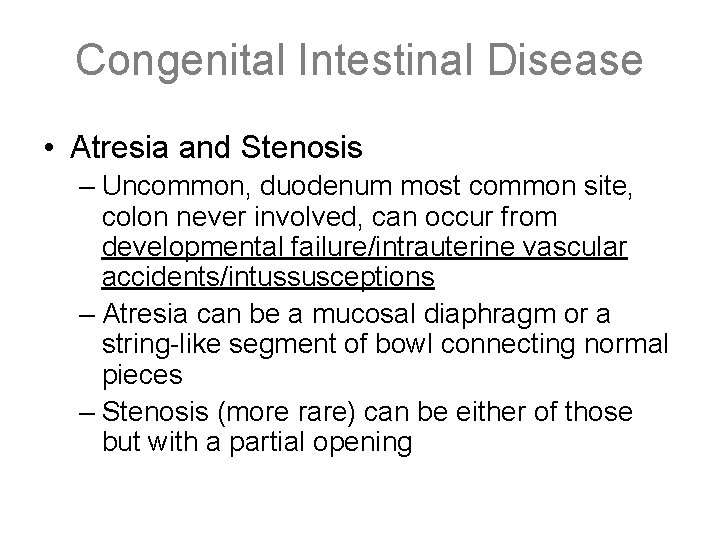 Congenital Intestinal Disease • Atresia and Stenosis – Uncommon, duodenum most common site, colon