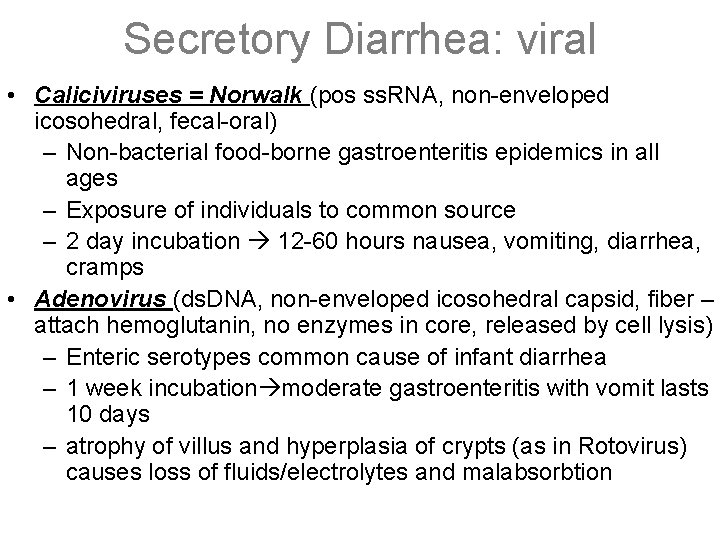 Secretory Diarrhea: viral • Caliciviruses = Norwalk (pos ss. RNA, non-enveloped icosohedral, fecal-oral) –