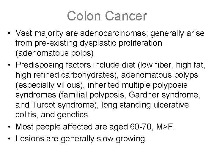 Colon Cancer • Vast majority are adenocarcinomas; generally arise from pre-existing dysplastic proliferation (adenomatous Colon Cancer • Vast majority are adenocarcinomas; generally arise from pre-existing dysplastic proliferation (adenomatous