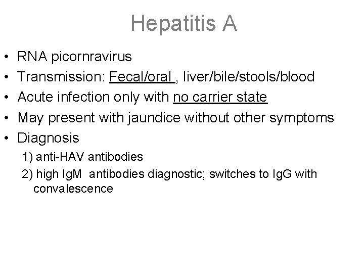 Hepatitis A • • • RNA picornravirus Transmission: Fecal/oral , liver/bile/stools/blood Acute infection only Hepatitis A • • • RNA picornravirus Transmission: Fecal/oral , liver/bile/stools/blood Acute infection only