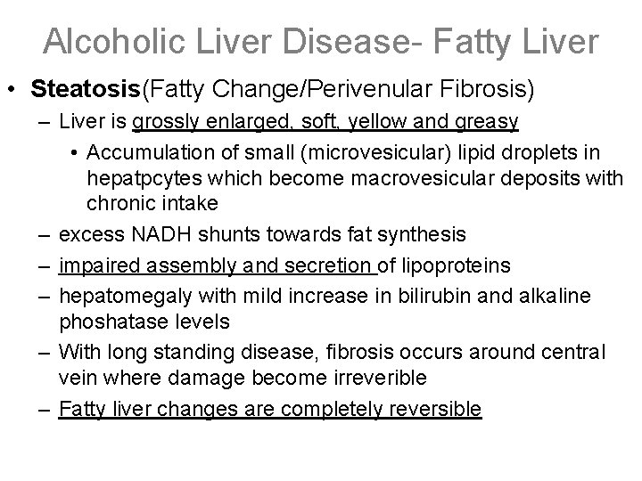 Alcoholic Liver Disease- Fatty Liver • Steatosis(Fatty Change/Perivenular Fibrosis) – Liver is grossly enlarged,