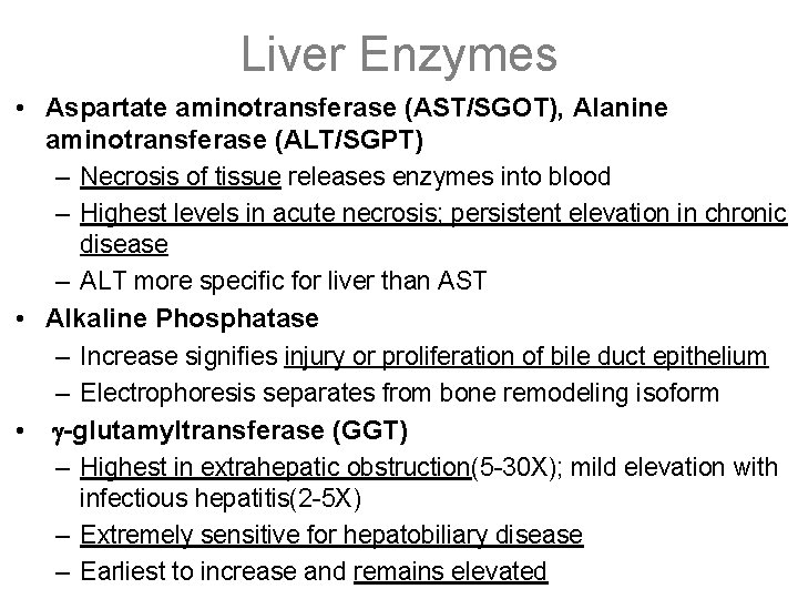 Liver Enzymes • Aspartate aminotransferase (AST/SGOT), Alanine aminotransferase (ALT/SGPT) – Necrosis of tissue releases