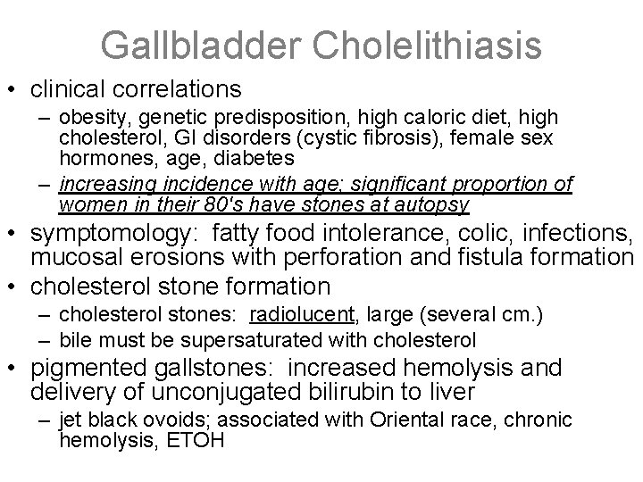 Gallbladder Cholelithiasis • clinical correlations – obesity, genetic predisposition, high caloric diet, high cholesterol,