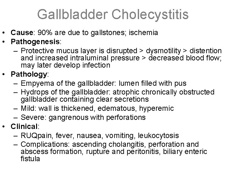 Gallbladder Cholecystitis • Cause: 90% are due to gallstones; ischemia • Pathogenesis: – Protective