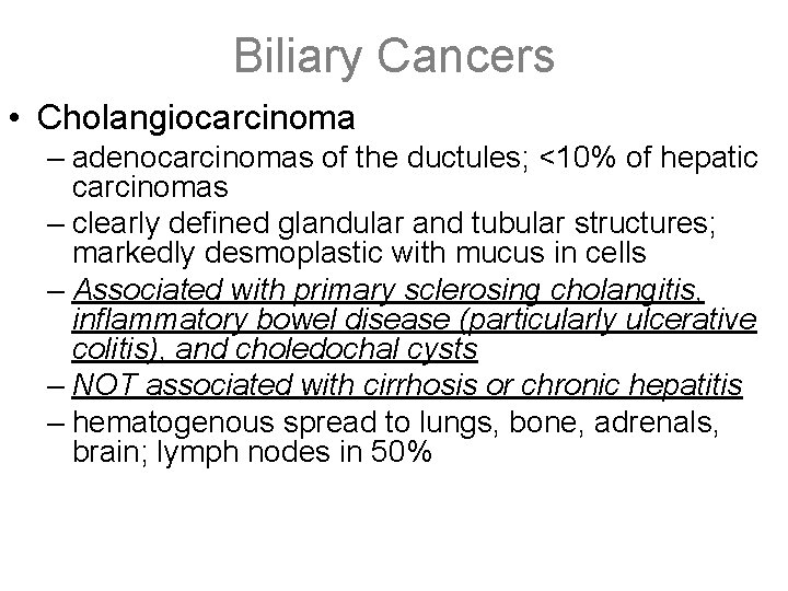 Biliary Cancers • Cholangiocarcinoma – adenocarcinomas of the ductules; <10% of hepatic carcinomas –