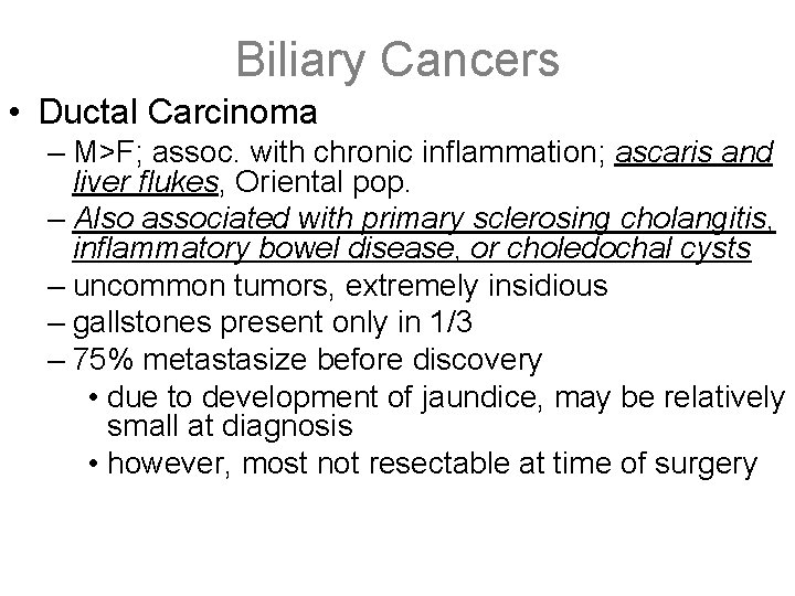 Biliary Cancers • Ductal Carcinoma – M>F; assoc. with chronic inflammation; ascaris and liver