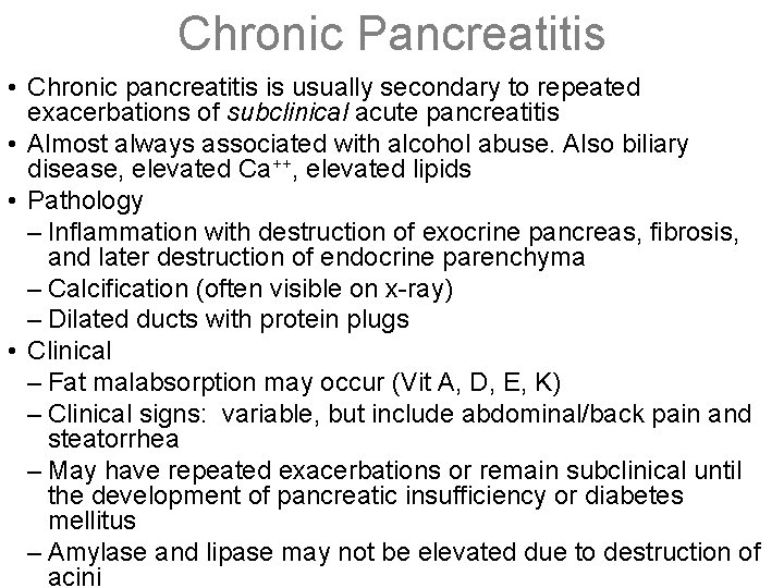 Chronic Pancreatitis • Chronic pancreatitis is usually secondary to repeated exacerbations of subclinical acute