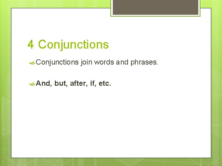 4 Conjunctions And, join words and phrases. but, after, if, etc. 