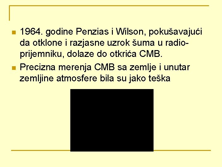 n n 1964. godine Penzias i Wilson, pokušavajući da otklone i razjasne uzrok šuma