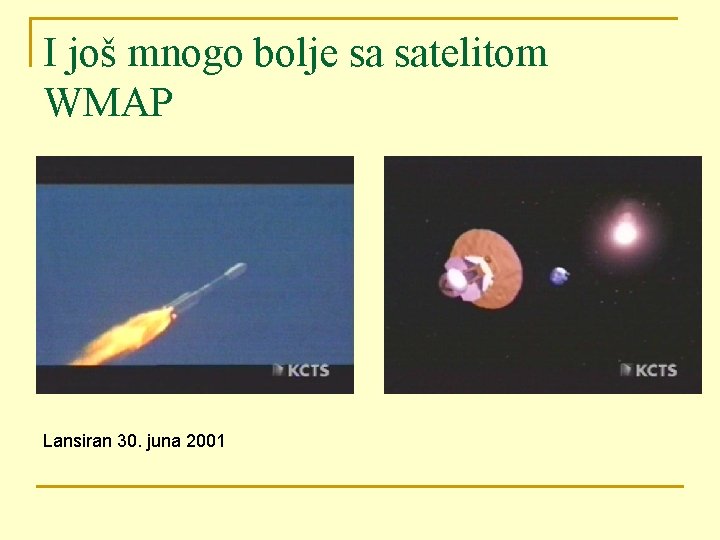 I još mnogo bolje sa satelitom WMAP Lansiran 30. juna 2001 