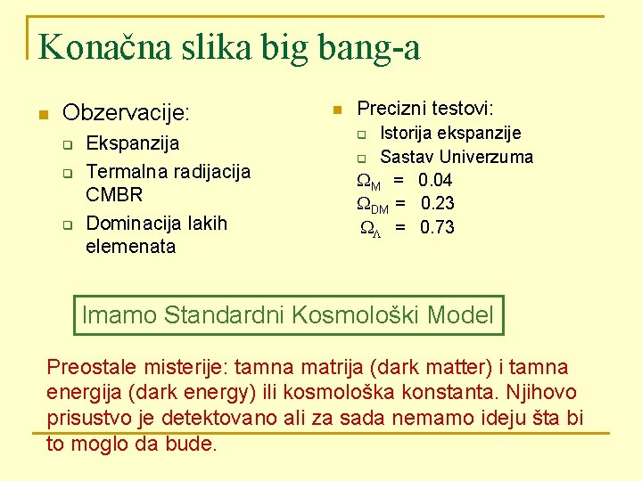 Konačna slika big bang-a n Obzervacije: q q q Ekspanzija Termalna radijacija CMBR Dominacija