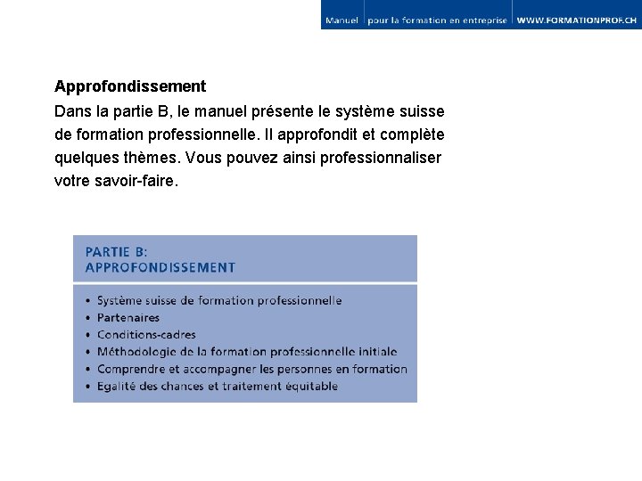 Approfondissement Dans la partie B, le manuel présente le système suisse de formation professionnelle.