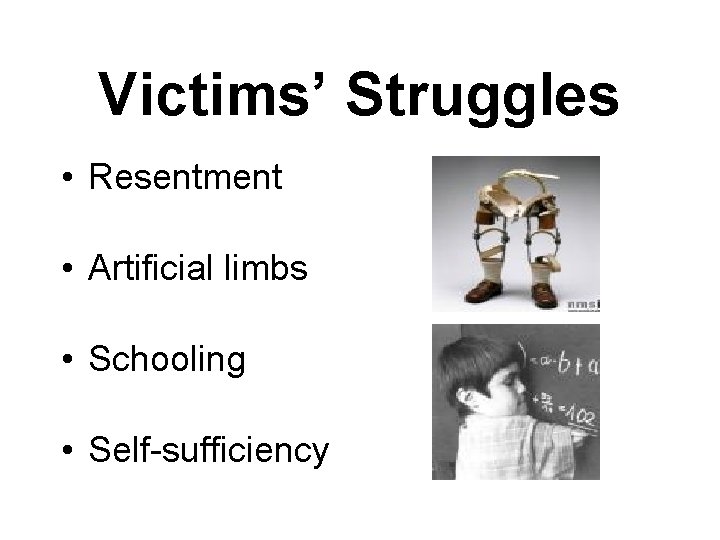 Victims’ Struggles • Resentment • Artificial limbs • Schooling • Self-sufficiency 