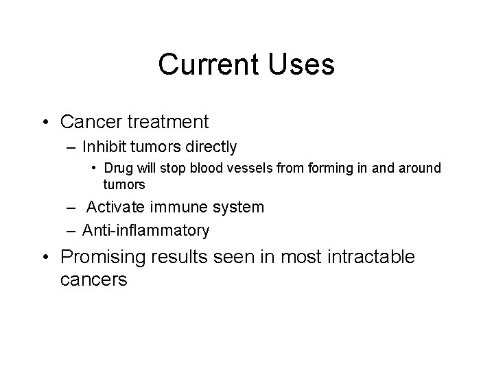 Current Uses • Cancer treatment – Inhibit tumors directly • Drug will stop blood