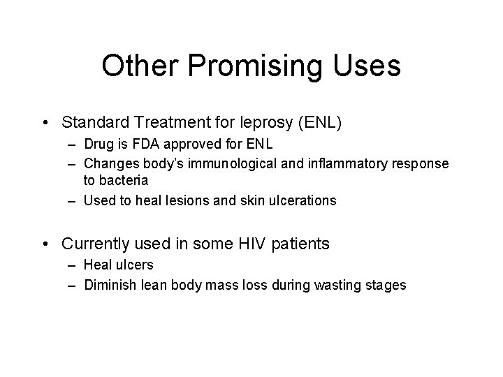 Other Promising Uses • Standard Treatment for leprosy (ENL) – Drug is FDA approved