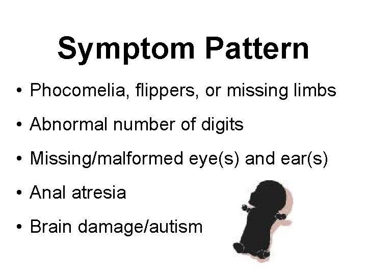 Symptom Pattern • Phocomelia, flippers, or missing limbs • Abnormal number of digits •