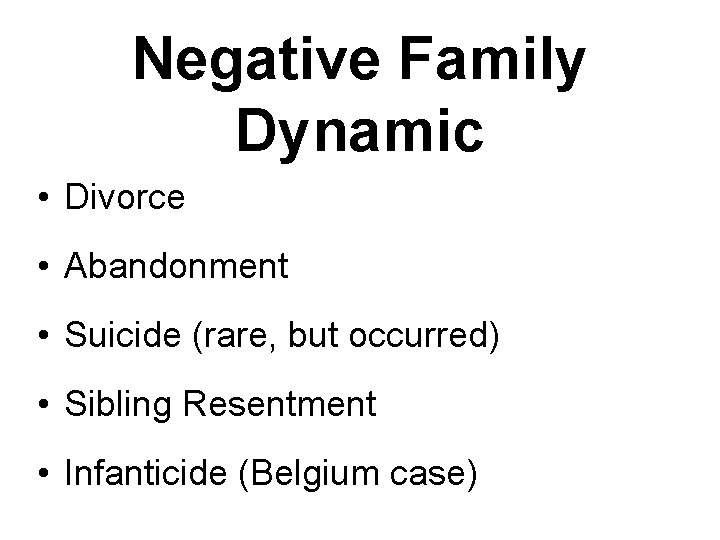 Negative Family Dynamic • Divorce • Abandonment • Suicide (rare, but occurred) • Sibling