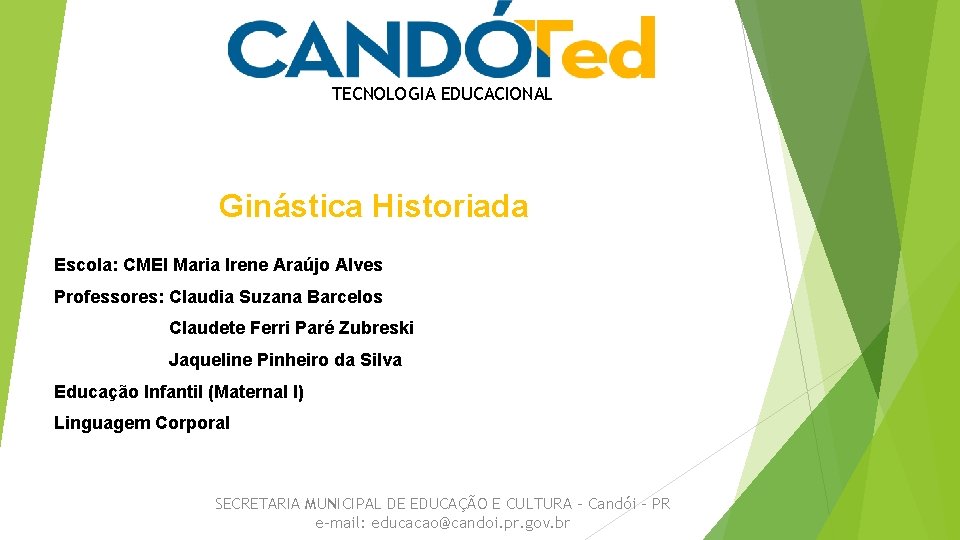 TECNOLOGIA EDUCACIONAL Ginástica Historiada Escola: CMEI Maria Irene Araújo Alves Professores: Claudia Suzana Barcelos