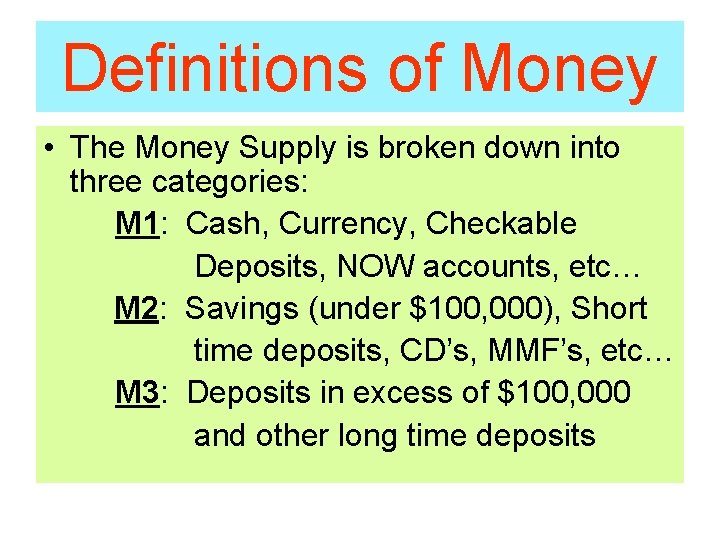 Definitions of Money • The Money Supply is broken down into three categories: M