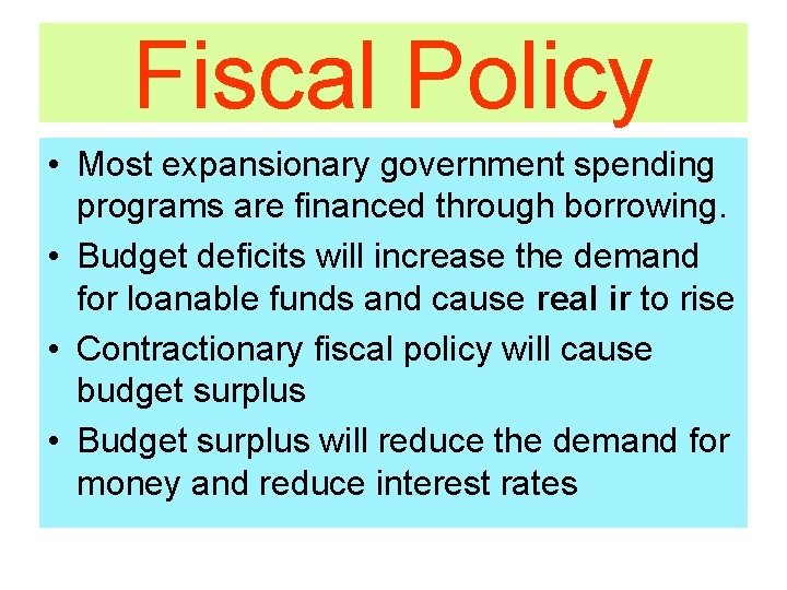 Fiscal Policy • Most expansionary government spending programs are financed through borrowing. • Budget