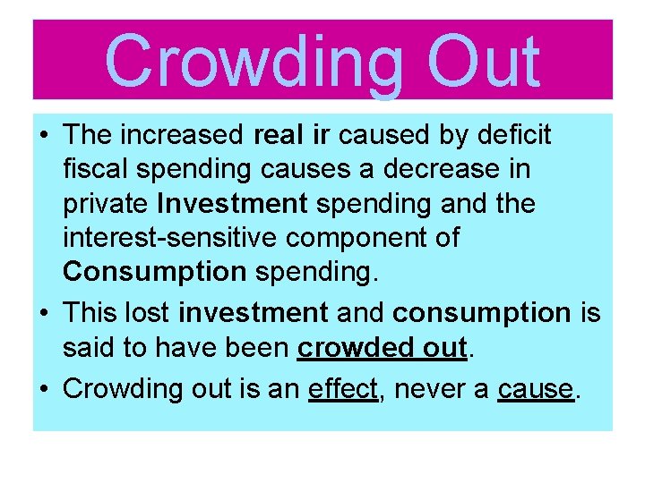 Crowding Out • The increased real ir caused by deficit fiscal spending causes a