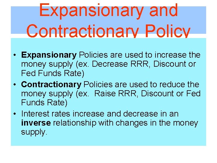 Expansionary and Contractionary Policy • Expansionary Policies are used to increase the money supply