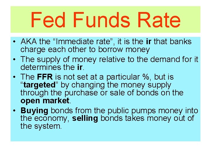 Fed Funds Rate • AKA the “Immediate rate”, it is the ir that banks