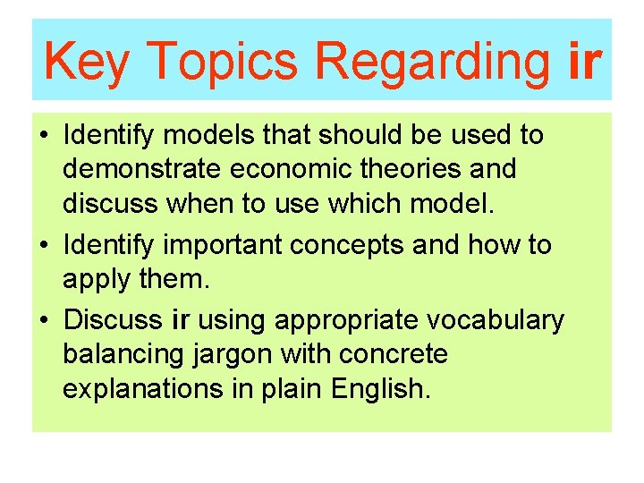 Key Topics Regarding ir • Identify models that should be used to demonstrate economic