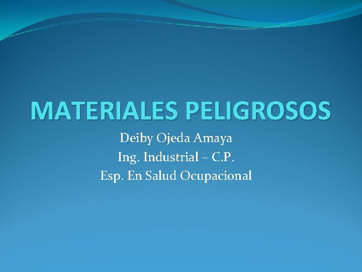 MATERIALES PELIGROSOS Deiby Ojeda Amaya Ing. Industrial – C. P. Esp. En Salud Ocupacional