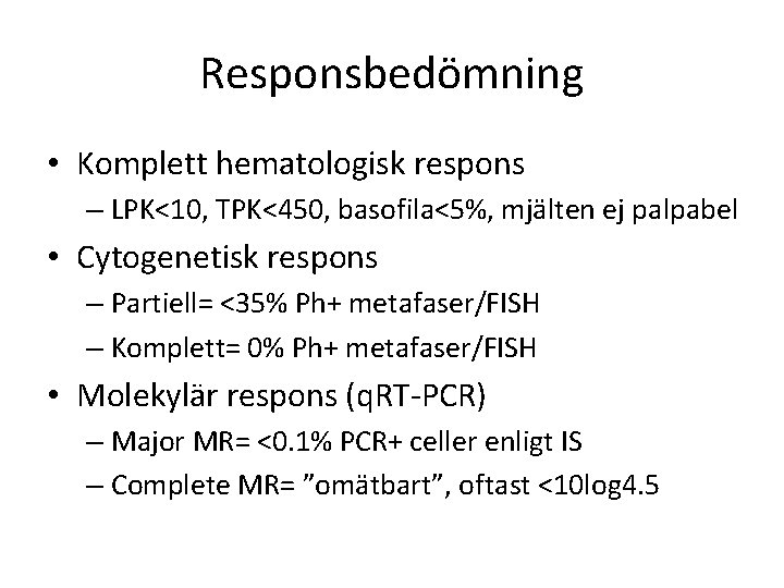 Responsbedömning • Komplett hematologisk respons – LPK<10, TPK<450, basofila<5%, mjälten ej palpabel • Cytogenetisk