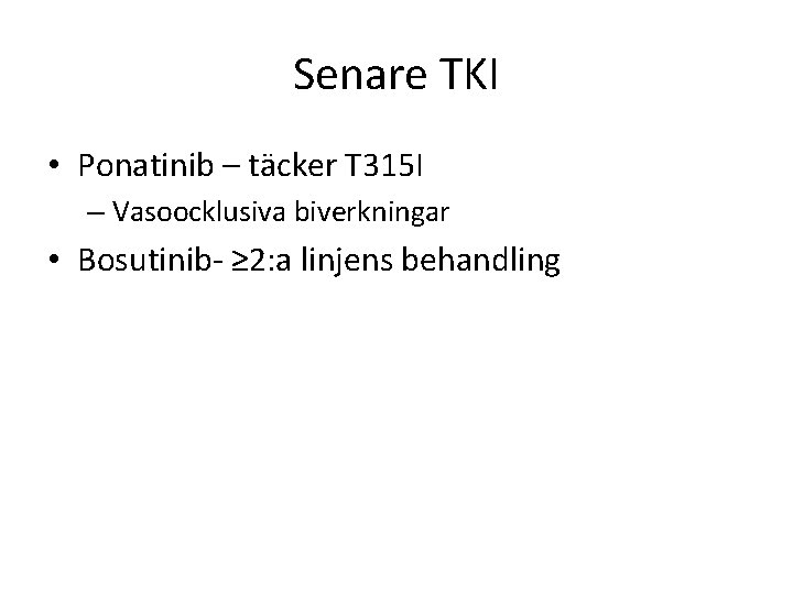 Senare TKI • Ponatinib – täcker T 315 I – Vasoocklusiva biverkningar • Bosutinib-