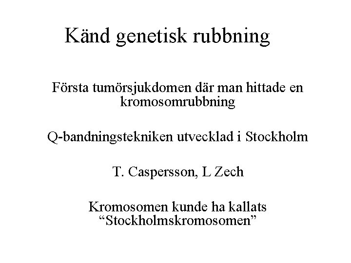 Känd genetisk rubbning Första tumörsjukdomen där man hittade en kromosomrubbning Q-bandningstekniken utvecklad i Stockholm