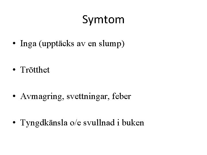 Symtom • Inga (upptäcks av en slump) • Trötthet • Avmagring, svettningar, feber •