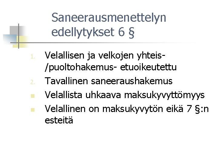 Saneerausmenettelyn edellytykset 6 § 1. 2. n n Velallisen ja velkojen yhteis/puoltohakemus- etuoikeutettu Tavallinen