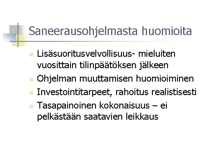 Saneerausohjelmasta huomioita n n Lisäsuoritusvelvollisuus- mieluiten vuosittain tilinpäätöksen jälkeen Ohjelman muuttamisen huomioiminen Investointitarpeet, rahoitus