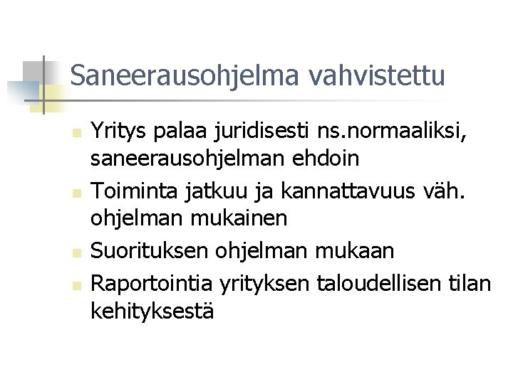 Saneerausohjelma vahvistettu n n Yritys palaa juridisesti ns. normaaliksi, saneerausohjelman ehdoin Toiminta jatkuu ja