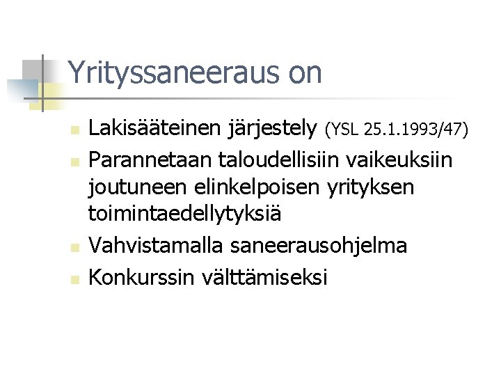 Yrityssaneeraus on n n Lakisääteinen järjestely (YSL 25. 1. 1993/47) Parannetaan taloudellisiin vaikeuksiin joutuneen