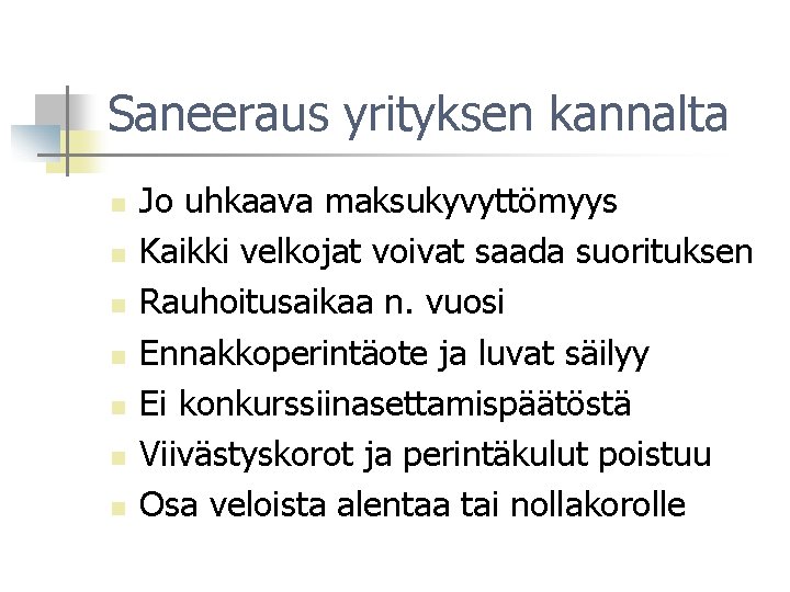 Saneeraus yrityksen kannalta n n n n Jo uhkaava maksukyvyttömyys Kaikki velkojat voivat saada