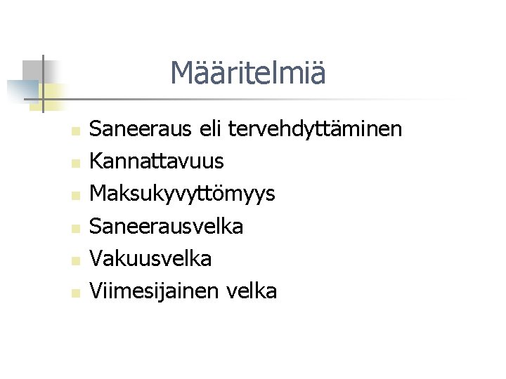 Määritelmiä n n n Saneeraus eli tervehdyttäminen Kannattavuus Maksukyvyttömyys Saneerausvelka Vakuusvelka Viimesijainen velka 