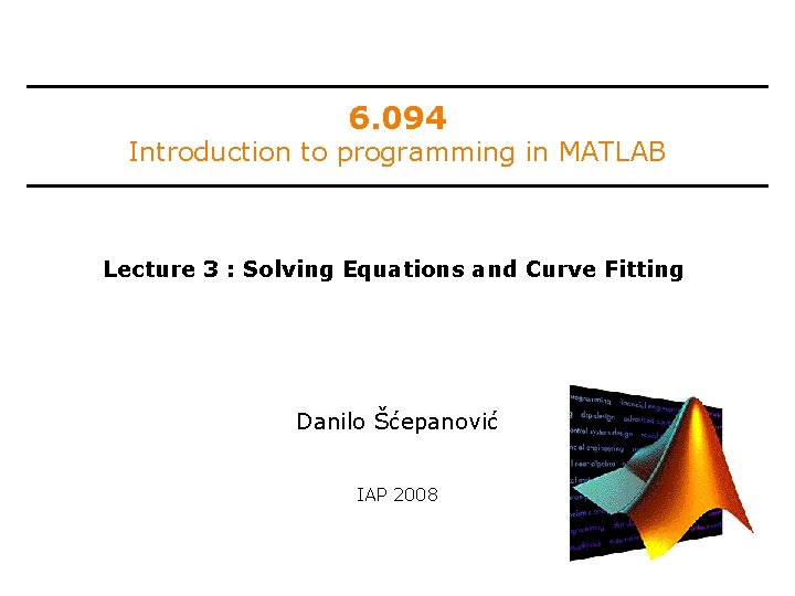 6. 094 Introduction to programming in MATLAB Lecture 3 : Solving Equations and Curve