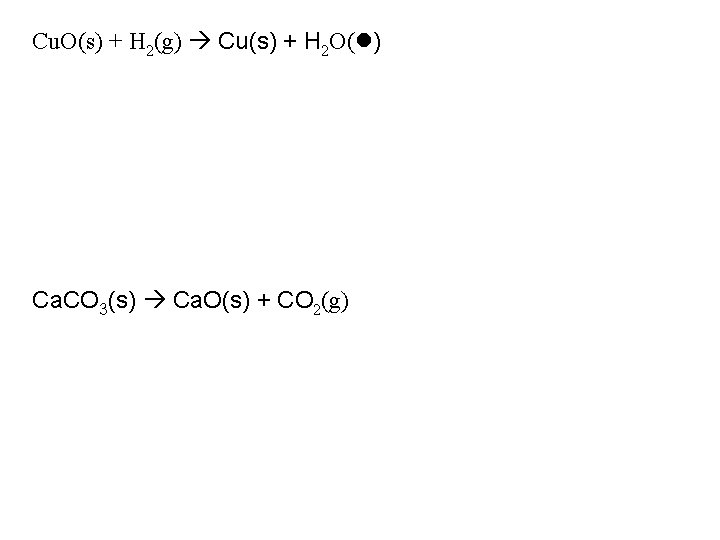 Cu. O(s) + H 2(g) Cu(s) + H 2 O( ) Ca. CO 3(s)