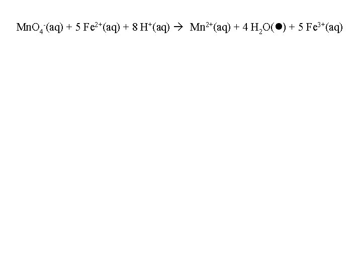 Mn. O 4 -(aq) + 5 Fe 2+(aq) + 8 H+(aq) Mn 2+(aq) +