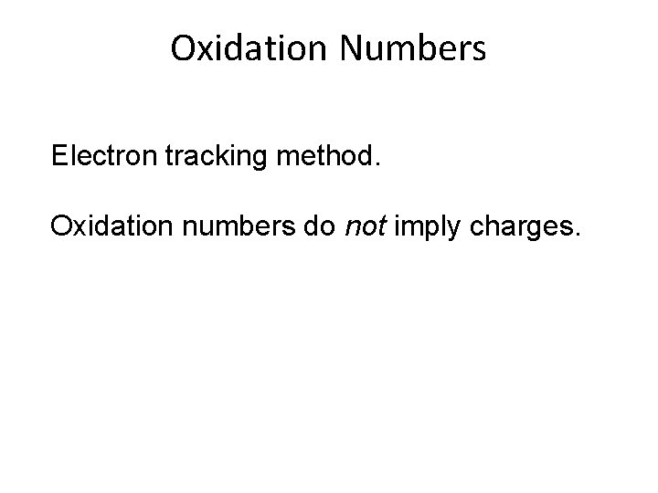 Oxidation Numbers Electron tracking method. Oxidation numbers do not imply charges. 