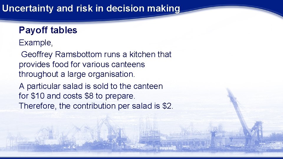 Uncertainty and risk in decision making Payoff tables Example, Geoffrey Ramsbottom runs a kitchen